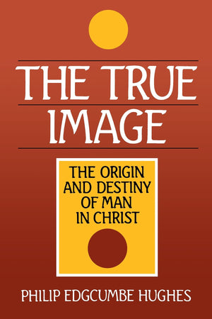 The True Image: The Origin And Destiny Of Man In Christ,New
