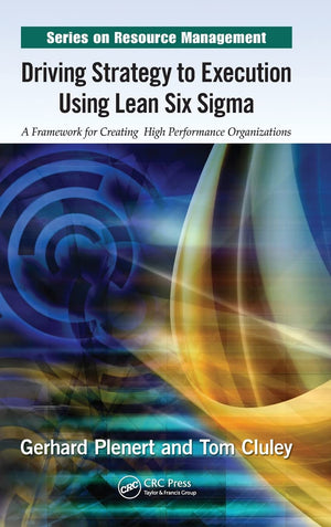 Driving Strategy To Execution Using Lean Six Sigma: A Framework For Creating High Performance Organizations (Resource Management,Used