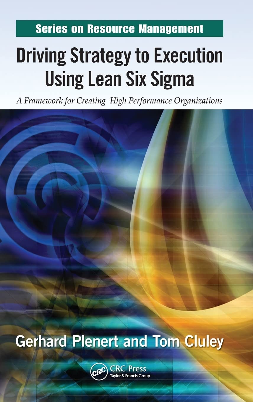 Driving Strategy To Execution Using Lean Six Sigma: A Framework For Creating High Performance Organizations (Resource Management,Used