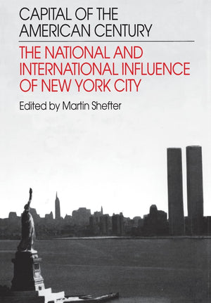 Capital Of The American Century: The National And International Influence Of New York City,New