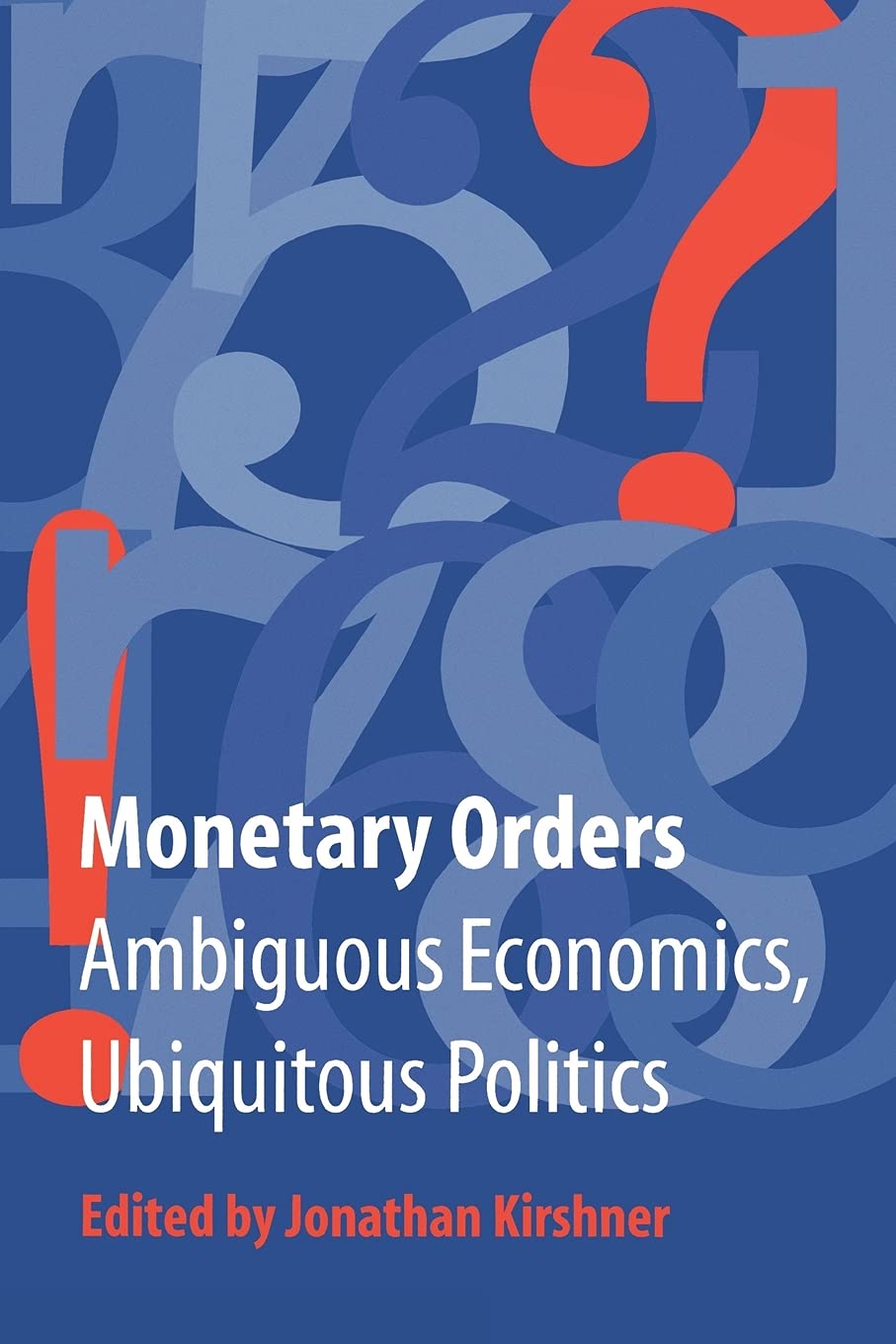 Monetary Orders: Ambiguous Economics, Ubiquitous Politics (Cornell Studies In Political Economy),New