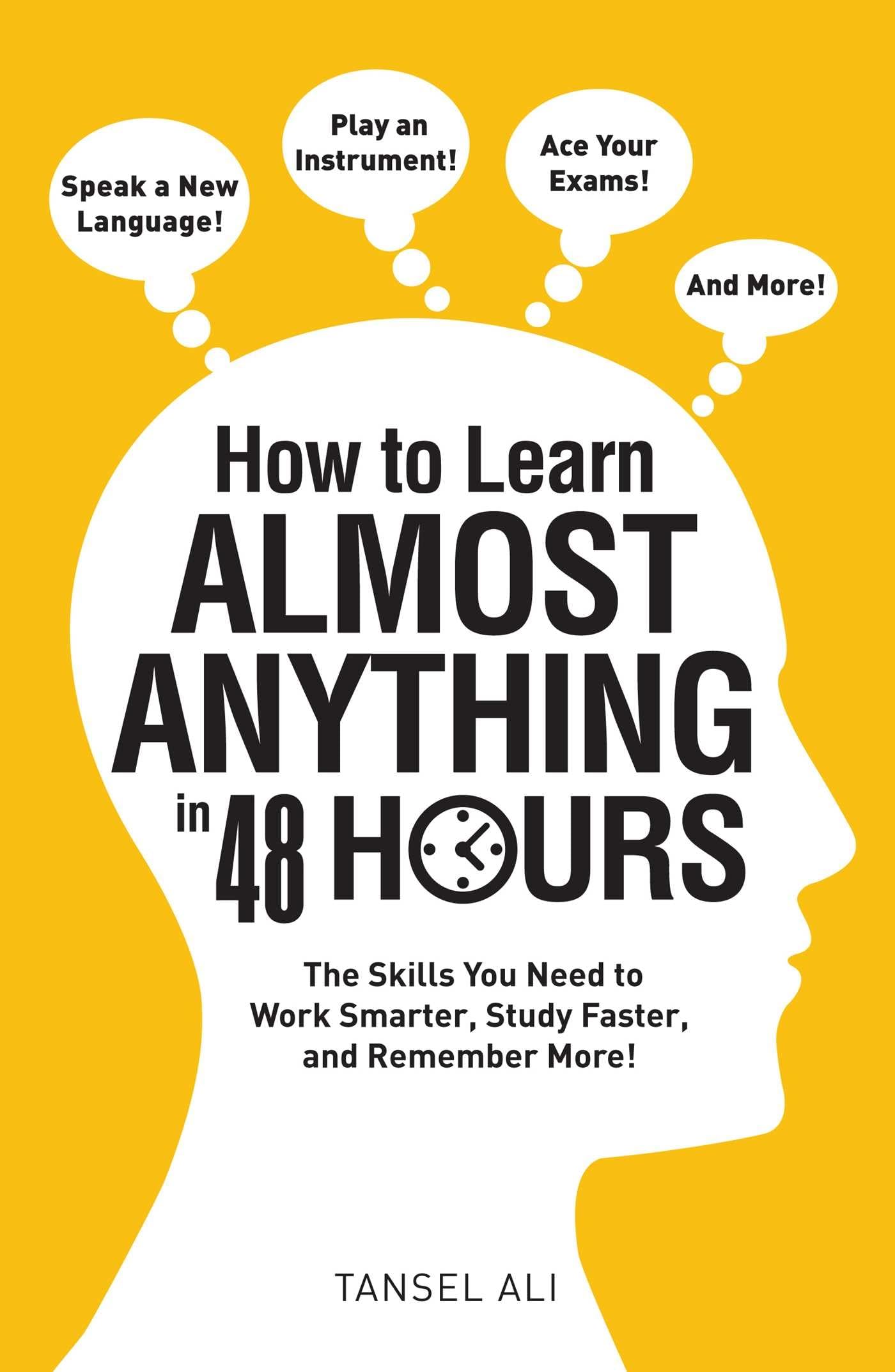 How To Learn Almost Anything In 48 Hours: The Skills You Need To Work Smarter, Study Faster, And Remember More!