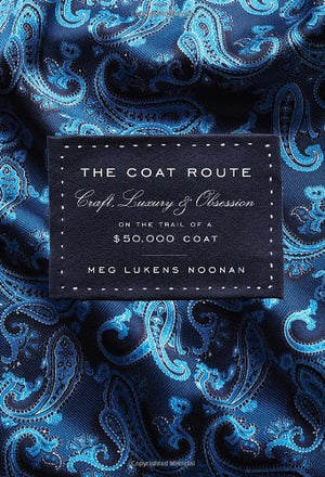 The Coat Route: Craft, Luxury, & Obsession On The Trail Of A $50,000 Coat