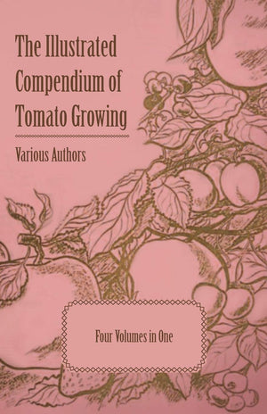 The Illustrated Compendium Of Tomato Growing  Five Volumes In One,Used