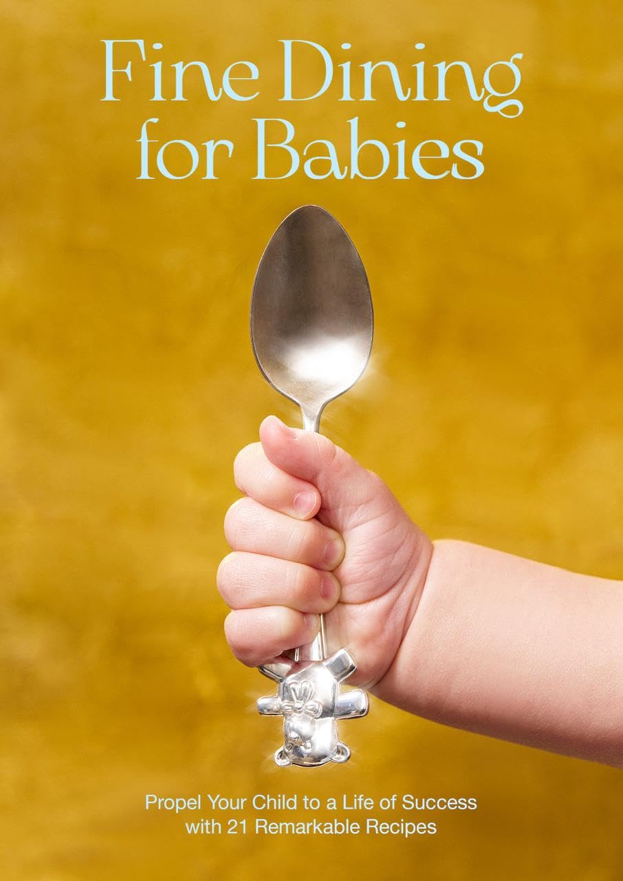 Fine Dining for Babies: Propel Your Child to a Life of Success with 21 Remarkable Recipes,New