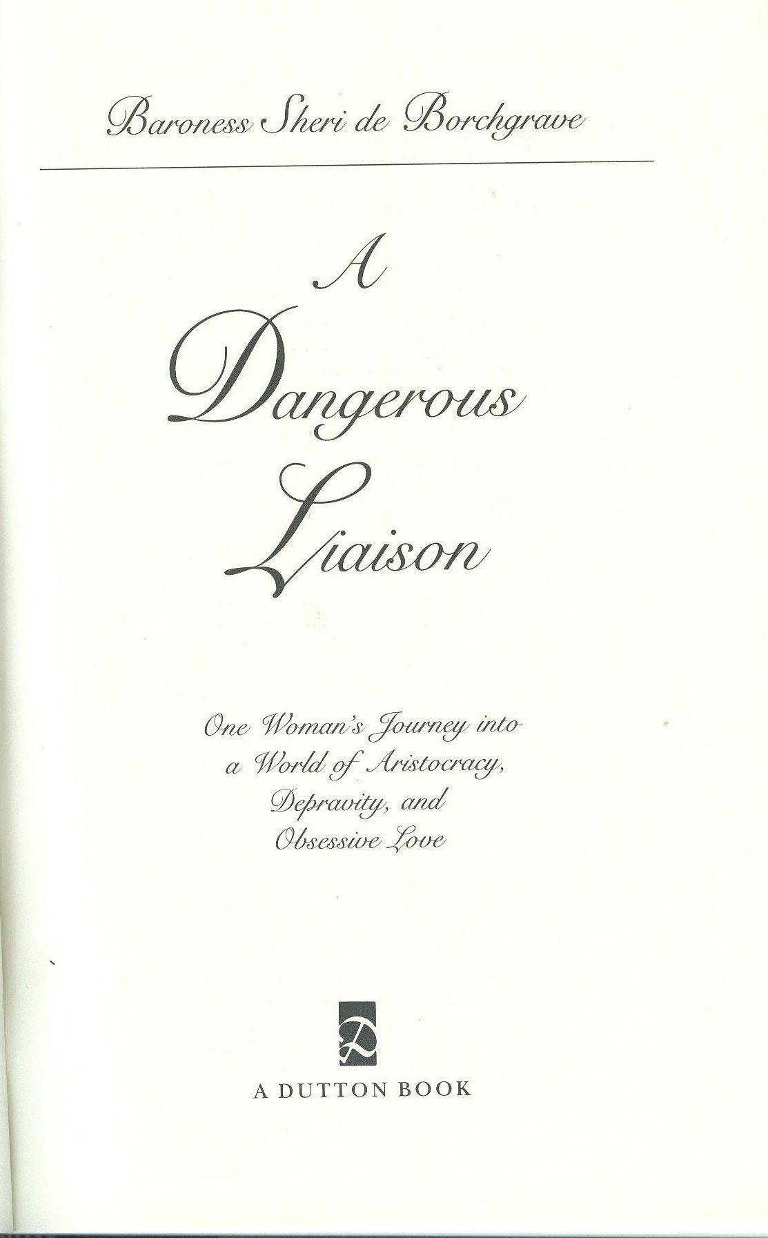 A Dangerous Liaison: One Womans Journey into a World of Aristocracy, Depravity, and Obsession