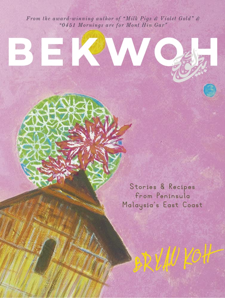 Bekwoh: Stories & Recipes From Peninsula Malaysias East Coast