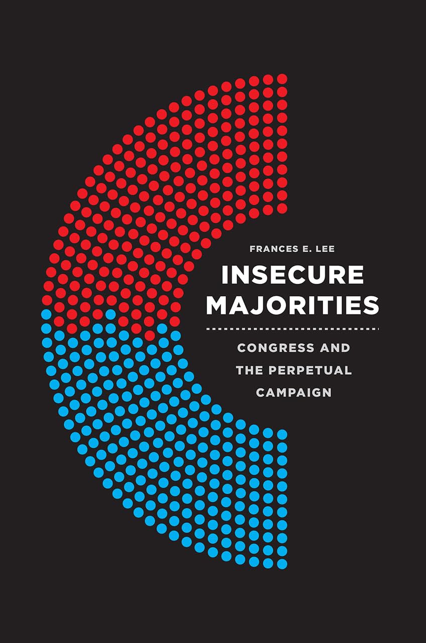 Insecure Majorities: Congress and the Perpetual Campaign,New