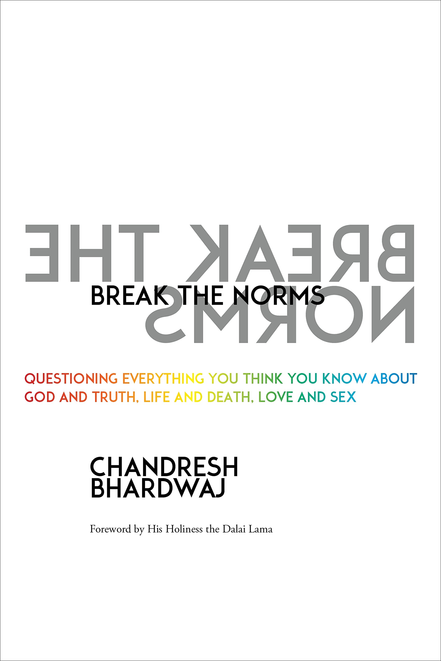 Break The Norms: Questioning Everything You Think You Know About God And Truth, Life And Death, Love And Sex