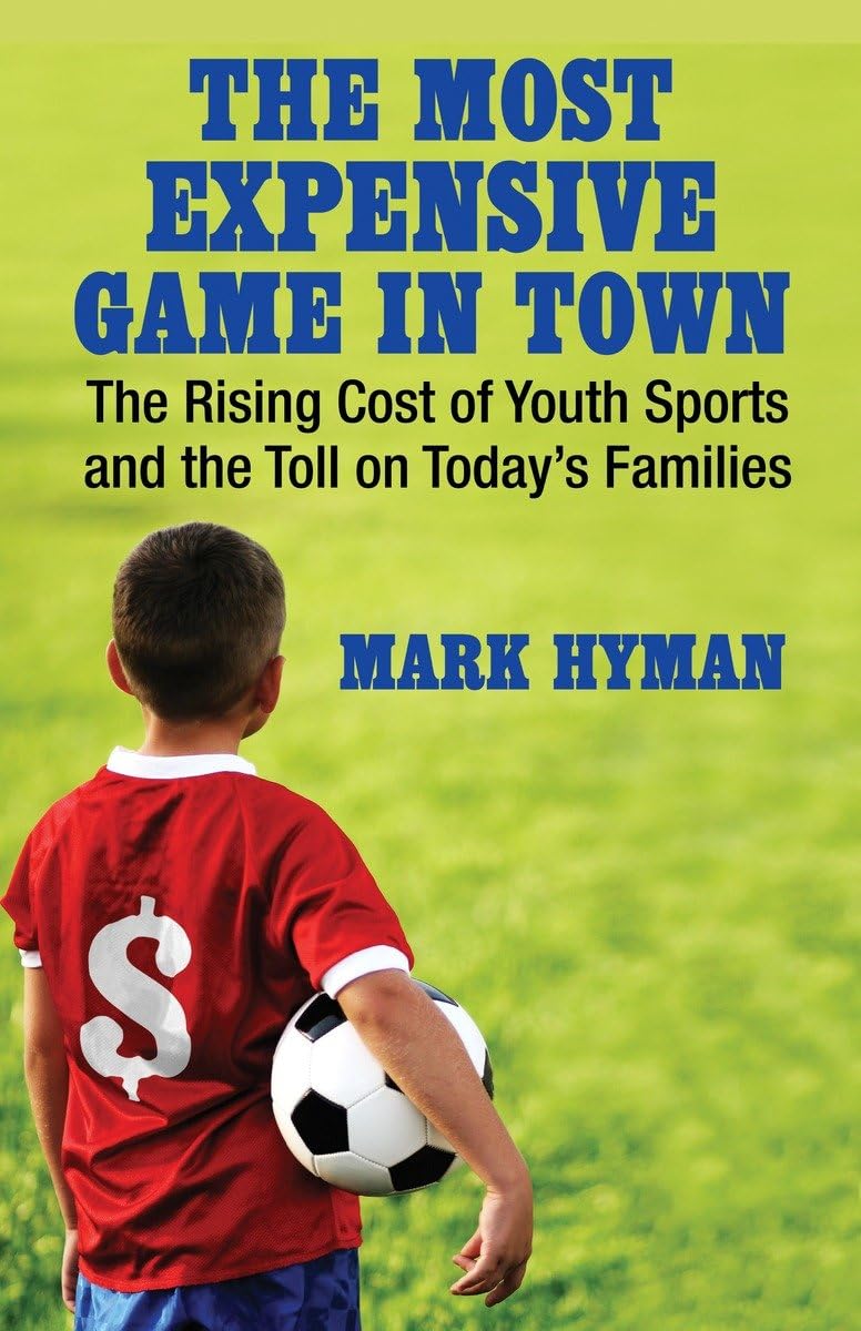The Most Expensive Game In Town: The Rising Cost Of Youth Sports And The Toll On Today'S Families,New