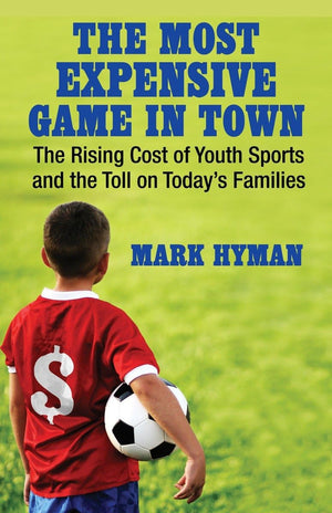 The Most Expensive Game In Town: The Rising Cost Of Youth Sports And The Toll On Today'S Families,Used