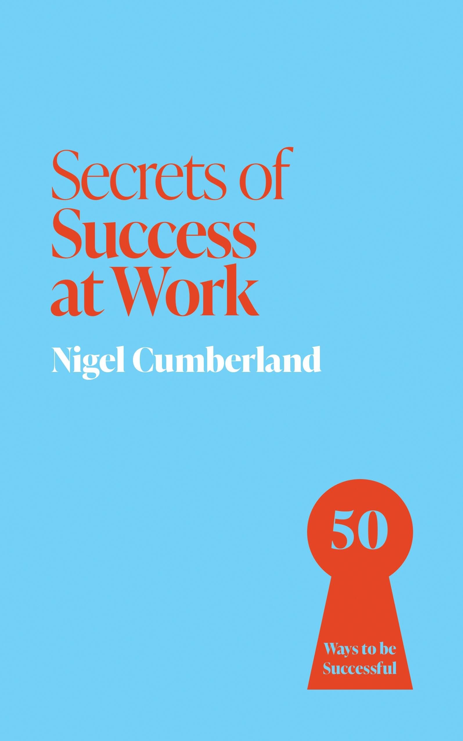 Secrets Of Success At Work: 50 Techniques To Excel