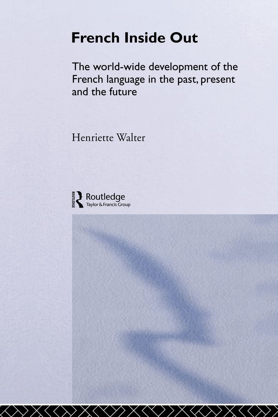 French Inside Out: The Worldwide Development Of The French Language In The Past, The Present And The Future