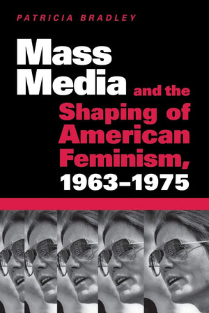 Mass Media and the Shaping of American Feminism, 19631975,Used