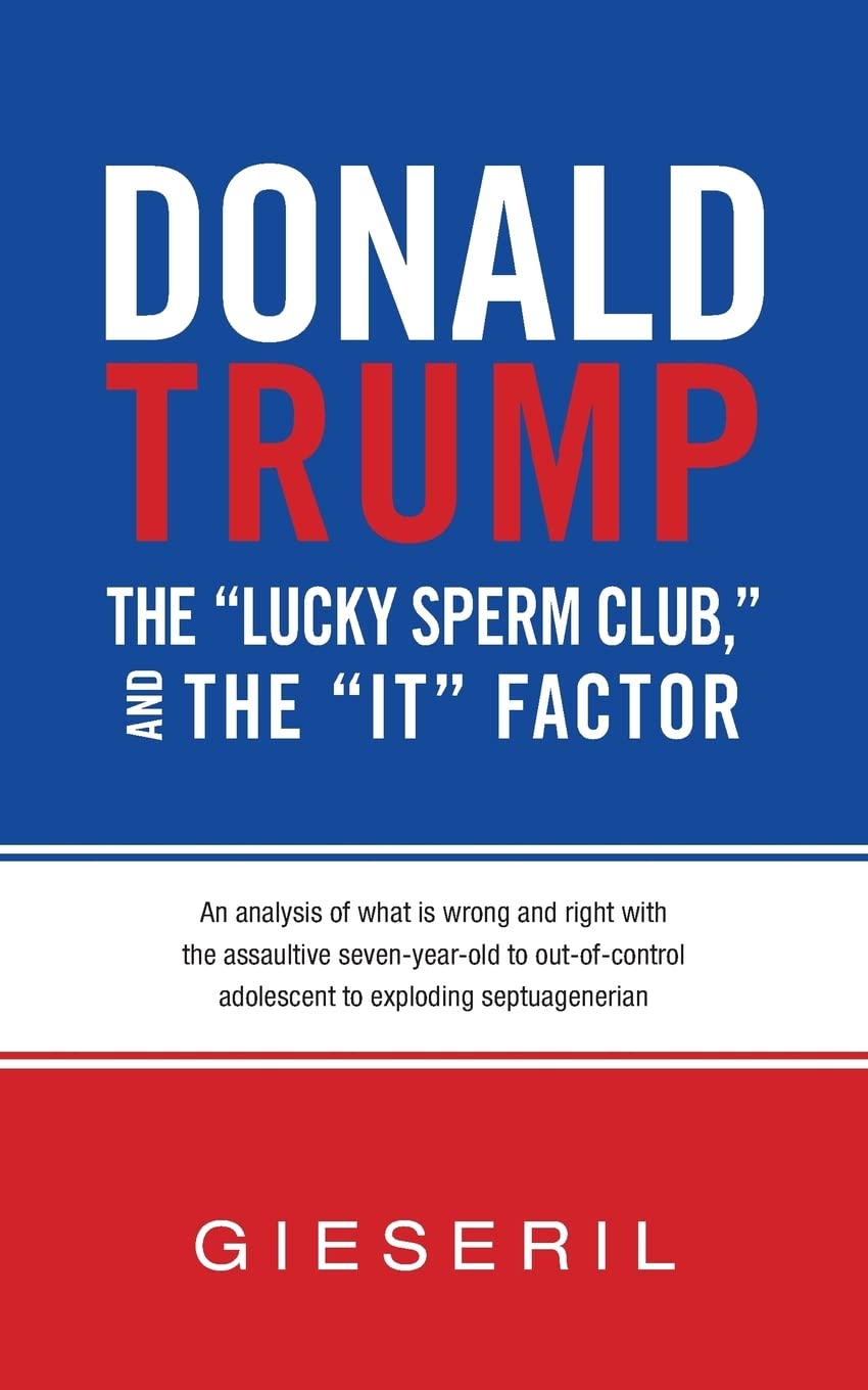 Donald Trump, The Lucky Sperm Club, And The It Factor:: An Analysis Of What Is Wrong And Right With The Assaultive Sevenyea