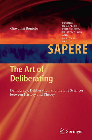 The Art Of Deliberating: Democracy, Deliberation And The Life Sciences Between History And Theory (Studies In Applied Philosophy,Used
