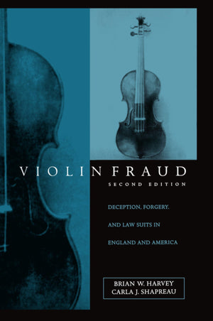 Violin Fraud: Deception, Forgery, Theft, and Lawsuits in England and America,New