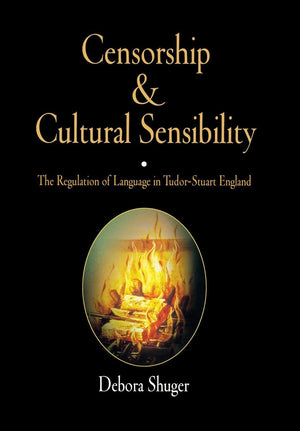 Censorship And Cultural Sensibility: The Regulation Of Language In Tudorstuart England,New