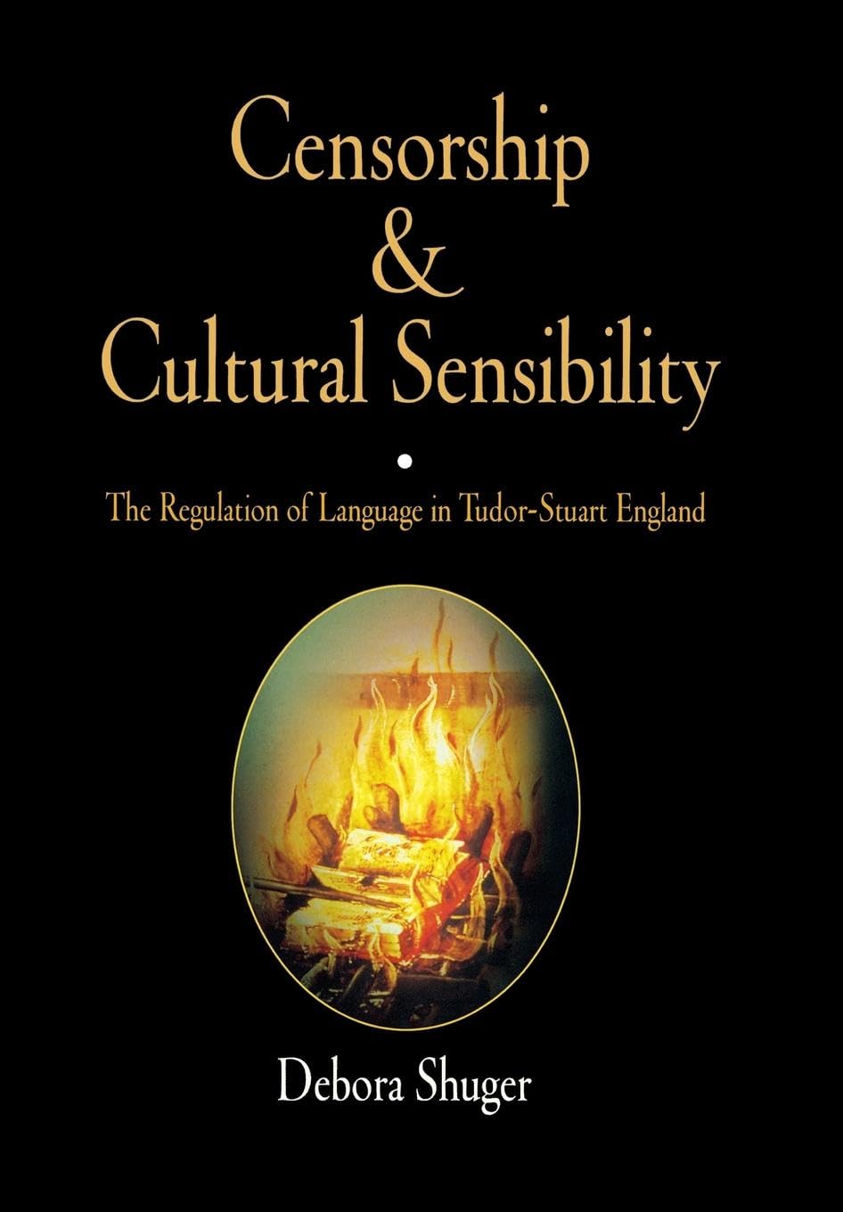 Censorship And Cultural Sensibility: The Regulation Of Language In Tudorstuart England,New