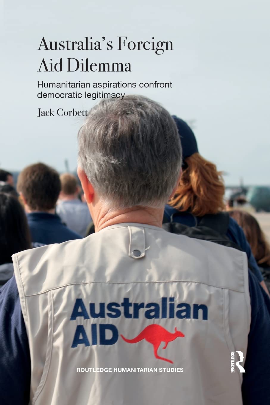 Australia's Foreign Aid Dilemma: Humanitarian aspirations confront democratic legitimacy (Routledge Humanitarian Studies),Used