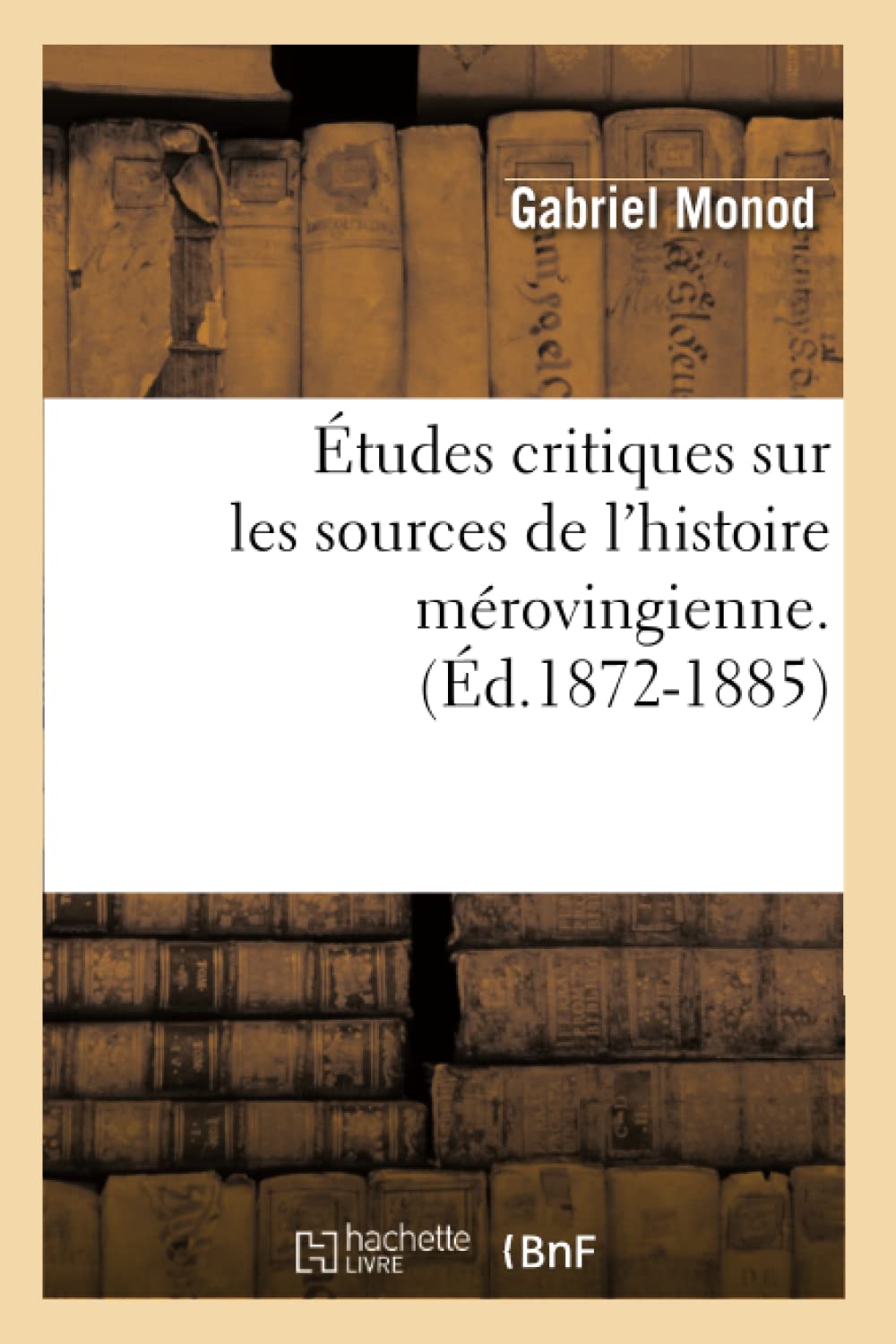 Tudes Critiques Sur Les Sources De L'Histoire Mrovingienne. (D.18721885) (French Edition),New