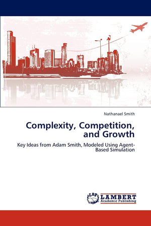 Complexity, Competition, and Growth: Key Ideas from Adam Smith, Modeled Using AgentBased Simulation,Used