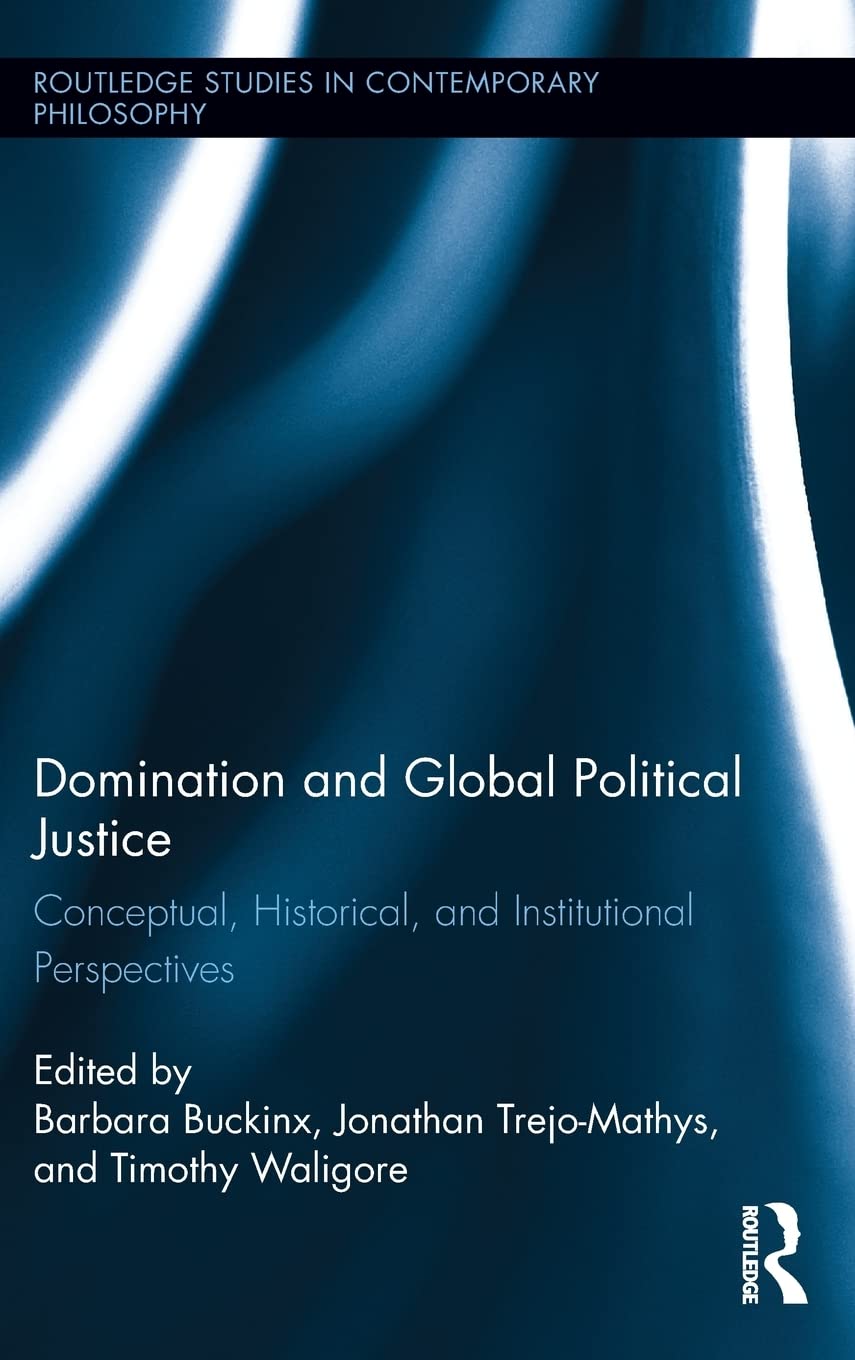Domination and Global Political Justice: Conceptual, Historical and Institutional Perspectives (Routledge Studies in Contemporar,Used