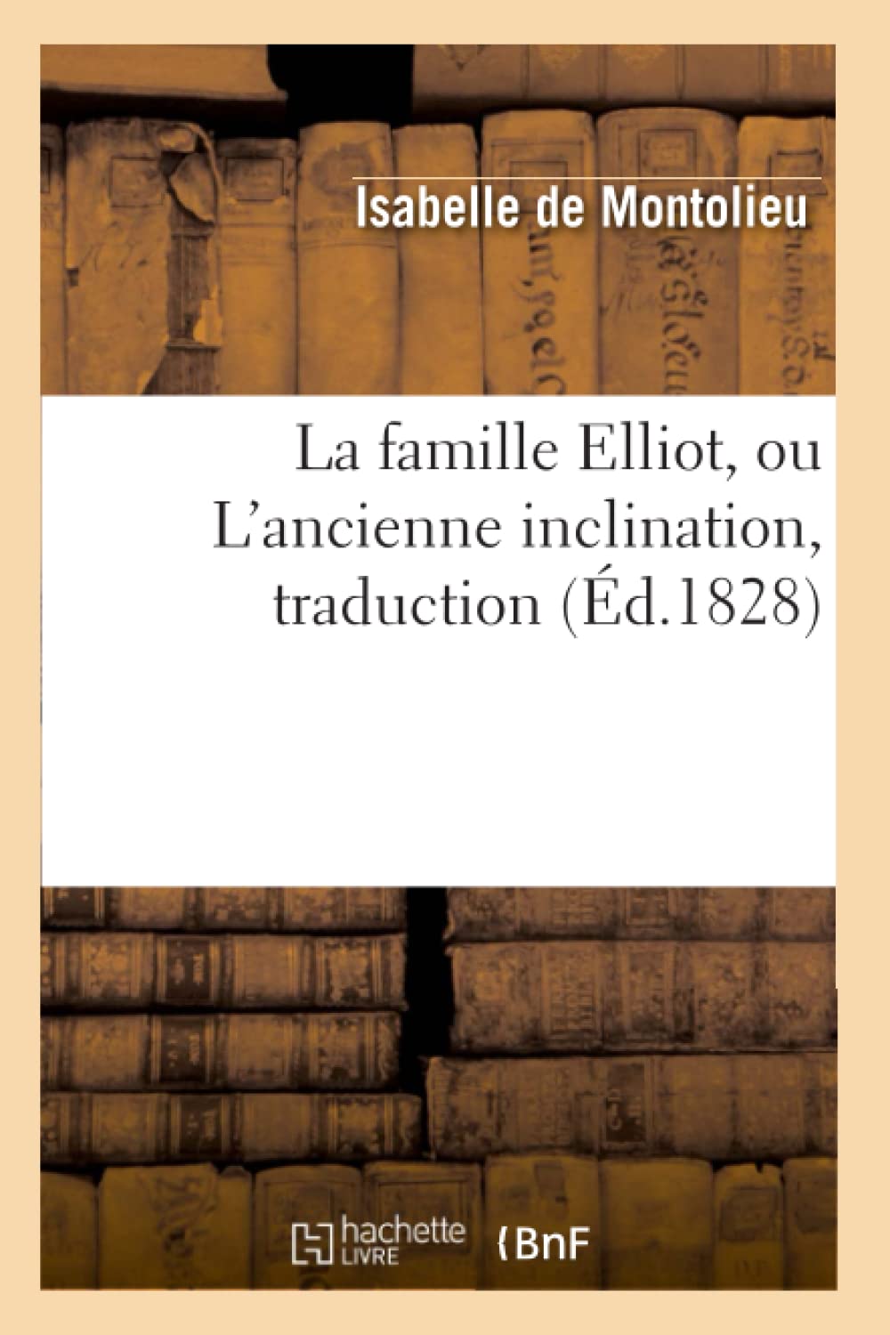 La Famille Elliot, Ou L'Ancienne Inclination, Traduction (D.1828) (Litterature) (French Edition),New