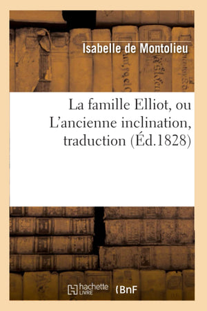 La Famille Elliot, Ou L'Ancienne Inclination, Traduction (D.1828) (Litterature) (French Edition),New