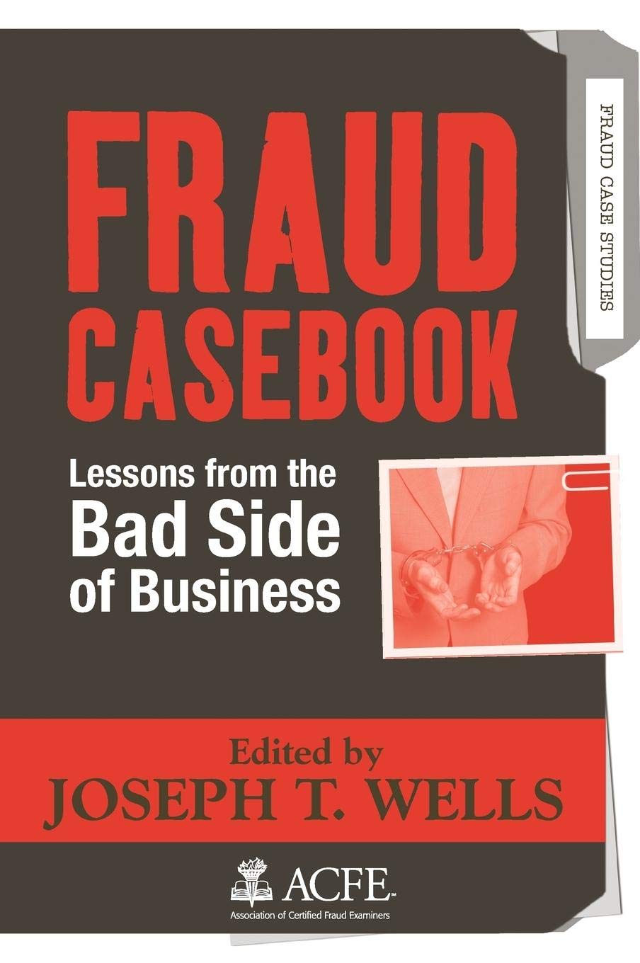 Fraud Casebook: Lessons from the Bad Side of Business,New