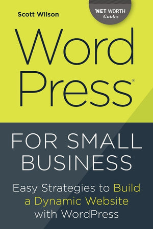 Wordpress for Small Business: Easy Strategies to Build a Dynamic Website with Wordpress (Net Worth Guides),Used