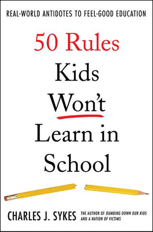 50 Rules Kids Won'T Learn In School: Realworld Antidotes To Feelgood Education