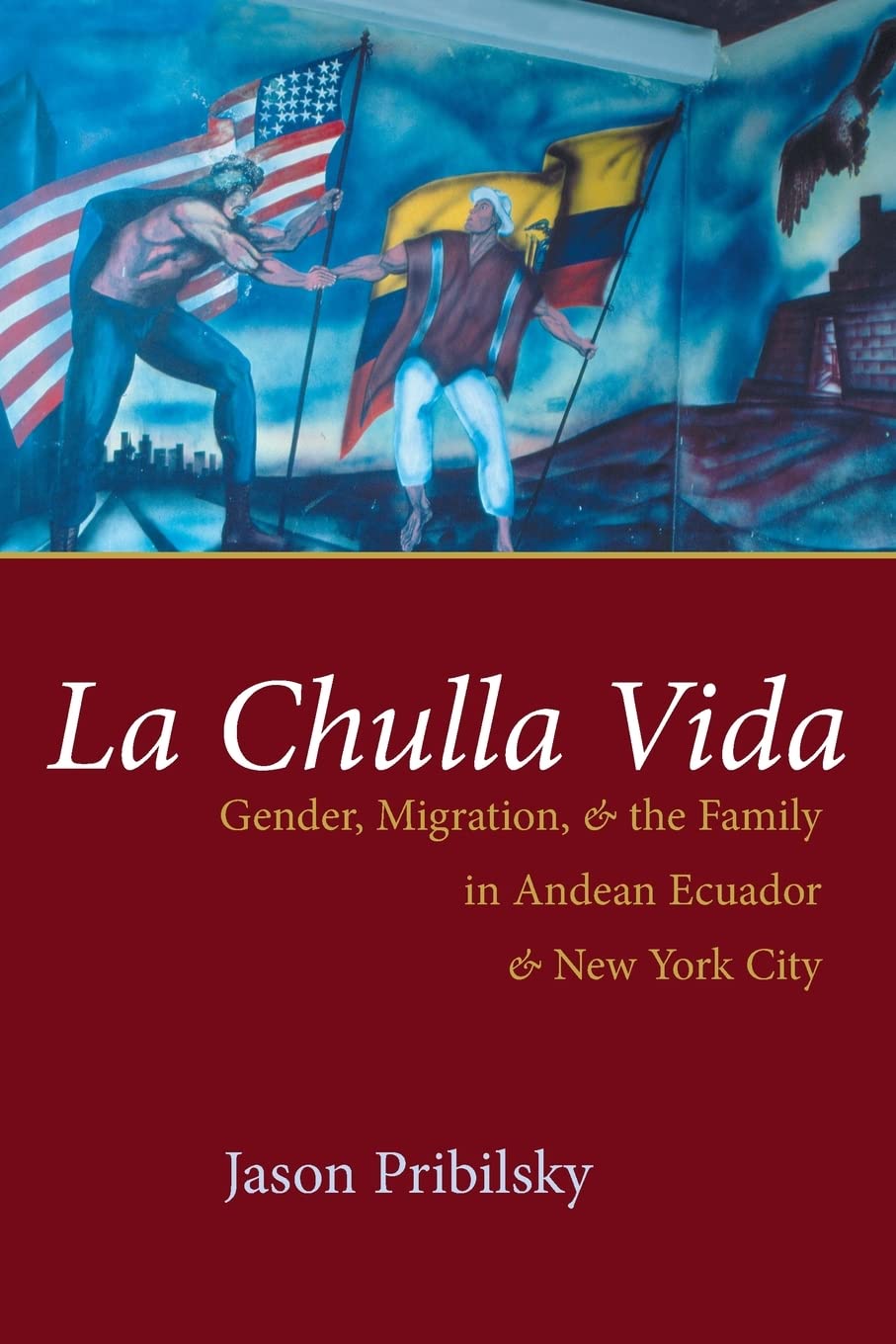 La Chulla Vida: Gender, Migration, and the Family in Andean Ecuador and New York City (Gender and Globalization),New