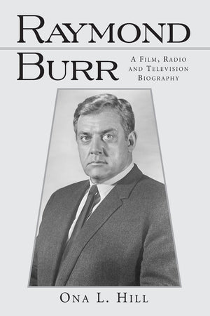 Raymond Burr: A Film, Radio And Television Biography (Mcfarland Classics S),New