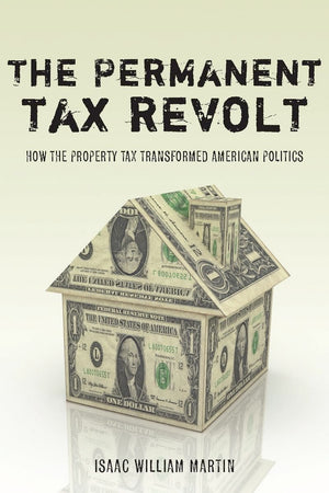 The Permanent Tax Revolt: How The Property Tax Transformed American Politics,Used