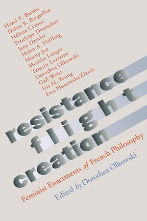 Resistance, Flight, Creation: Feminist Enactments of French Philosophy,Used