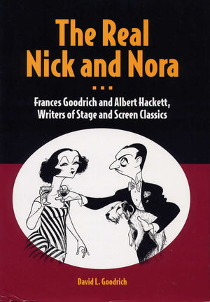 The Real Nick And Nora: Frances Goodrich And Albert Hackett, Writers Of Stage And Screen Classics,Used