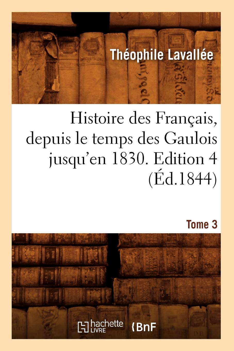 Histoire Des Franais, Depuis Le Temps Des Gaulois Jusqu'En 1830. Edition 4, Tome 3 (D.1844) (French Edition),Used