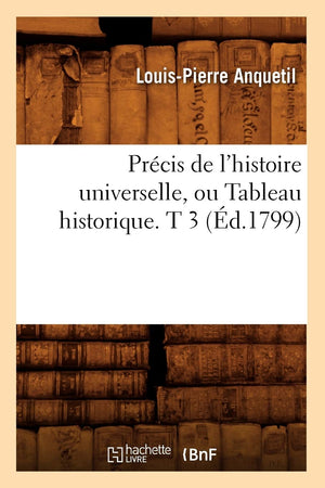 Prcis De L'Histoire Universelle, Ou Tableau Historique. T 3 (D.1799) (French Edition),New