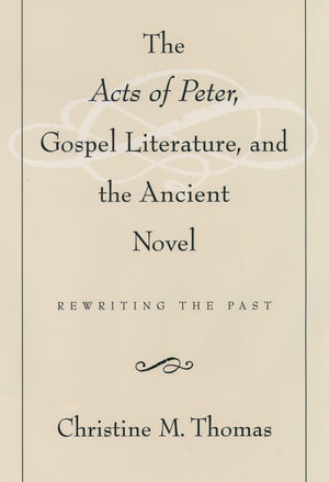 The Acts of Peter, Gospel Literature, and the Ancient Novel: Rewriting the Past,Used