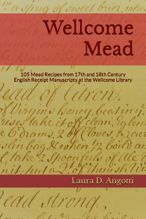 Wellcome Mead: 105 Mead Recipes from 17th and 18th Century English Receipt Books at the Wellcome Library (Historical Brewing Sou,New