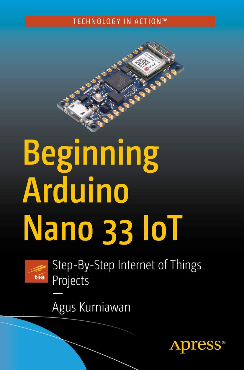 Beginning Arduino Nano 33 Iot: Stepbystep Internet Of Things Projects