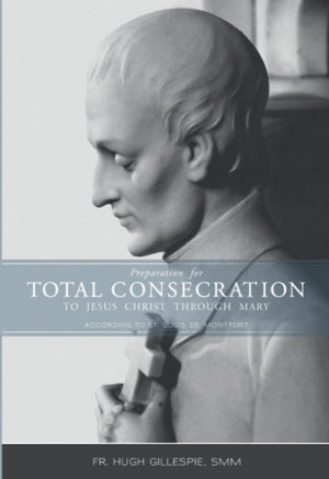 Preparation for Total Consecration to Jesus Christ Through Mary: According to St. Louis DeMontfort