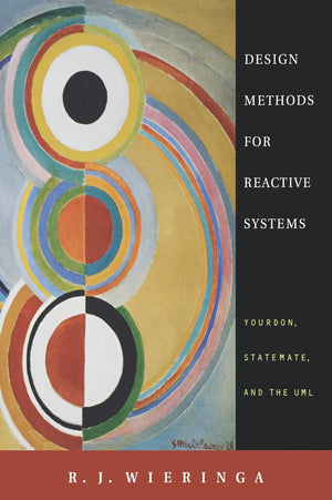 Design Methods for Reactive Systems: Yourdon, Statemate, and the UML (The Morgan Kaufmann Series in Software Engineering and Pro