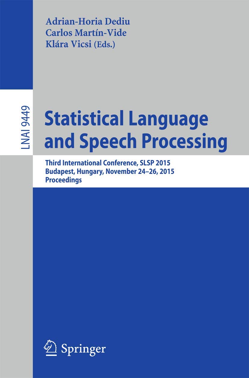 Statistical Language and Speech Processing: Third International Conference, SLSP 2015, Budapest, Hungary, November 2426, 2015, ,Used