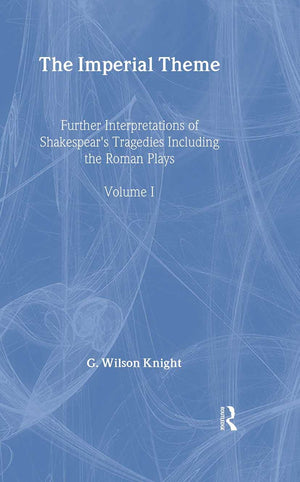 The Imperial Theme: Further Interpretations of Shakespeare's Tragedies Including the Roman Plays (G. Wilson Knight: Collected Wo,Used