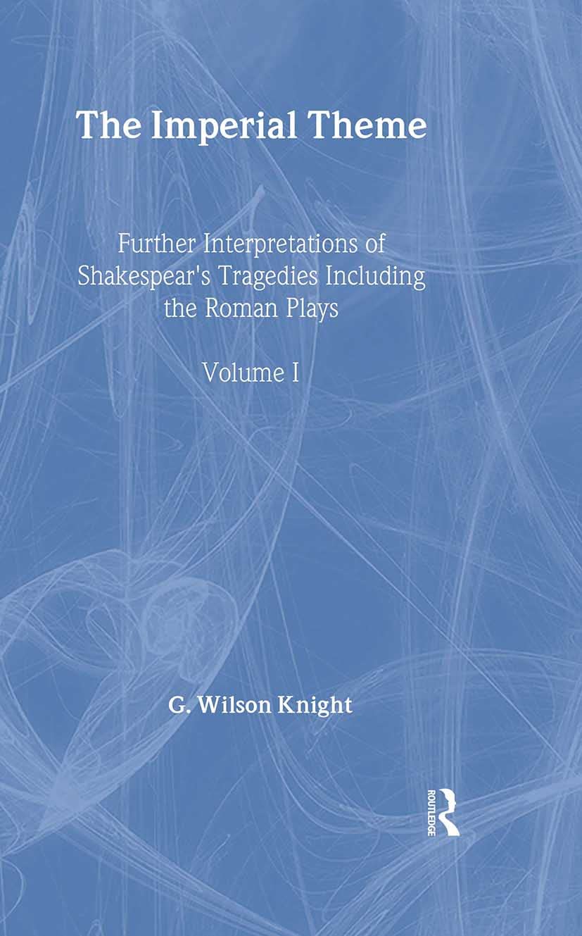 The Imperial Theme: Further Interpretations of Shakespeare's Tragedies Including the Roman Plays (G. Wilson Knight: Collected Wo,Used