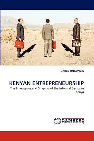 KENYAN ENTREPRENEURSHIP: The Emergence and Shaping of the Informal Sector in Kenya,Used