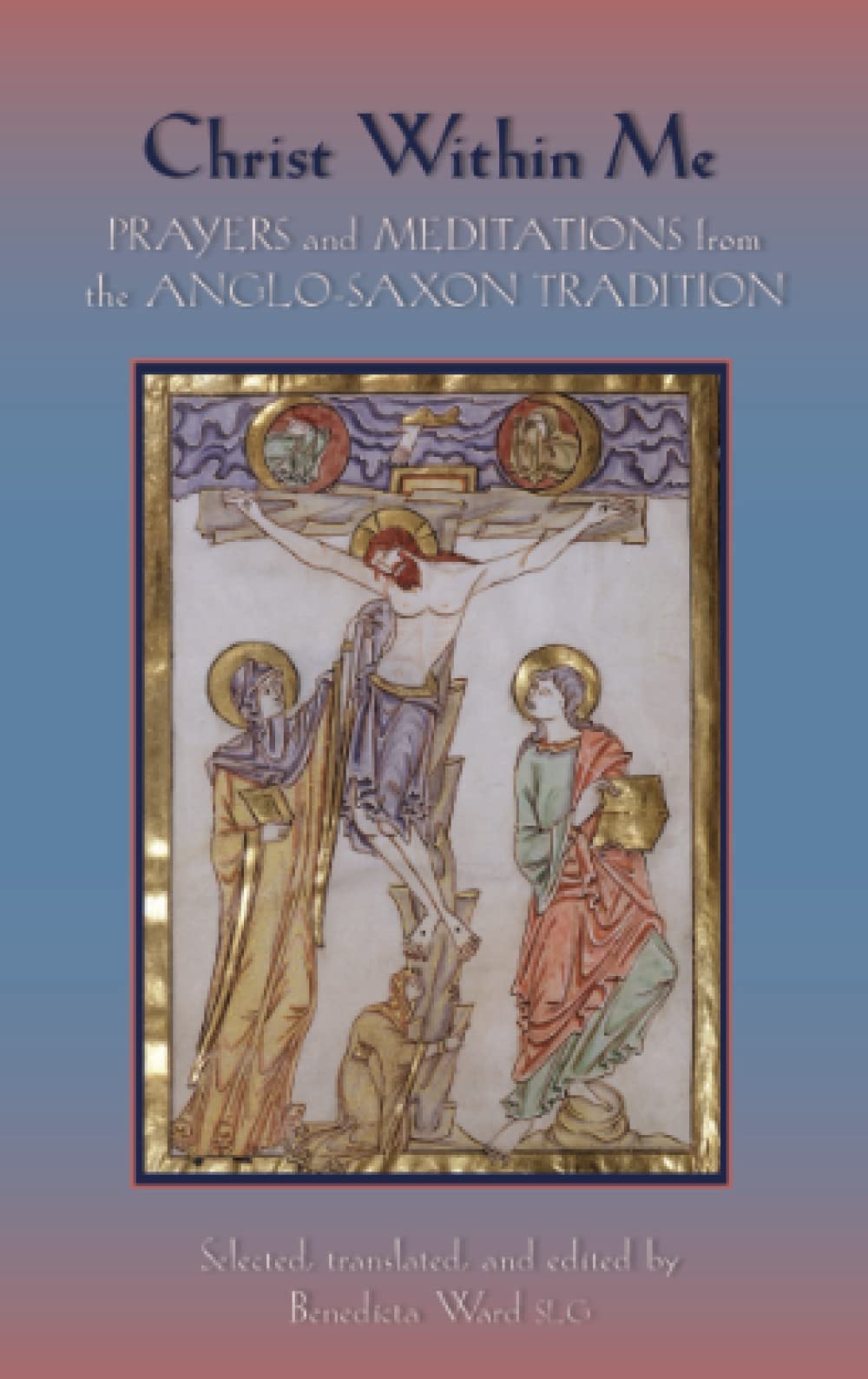 Christ Within Me: Prayers and Meditations from the AngloSaxon Tradition (Volume 213),New