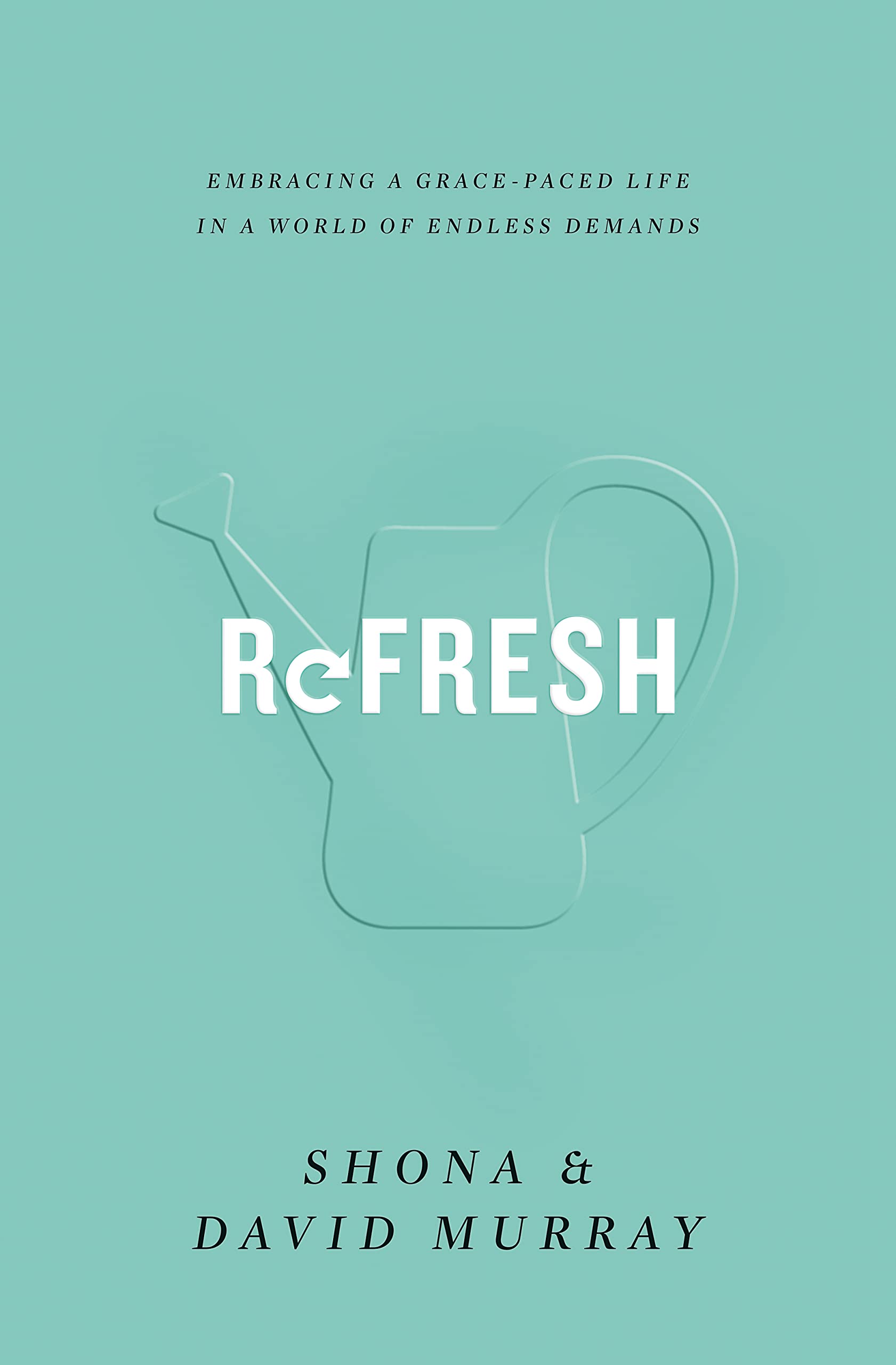 Refresh: Embracing A Gracepaced Life In A World Of Endless Demands
